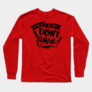 Spoiler Alert - I Don't Care! Long Sleeve T-Shirt